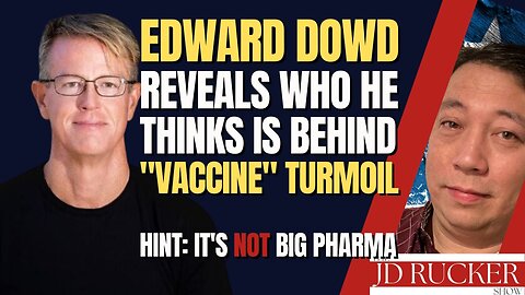 Edward Dowd Reveals Who He Thinks Is Behind "Vaccine" Turmoil (Hint: It's NOT Big Pharma)