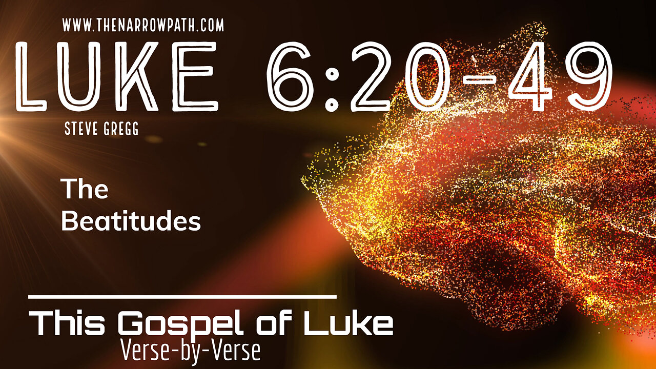 Luke 6:20-49 The Beatitudes - Verse-by-Verse Bible Teaching By Steve Gregg