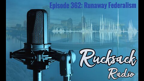 Rucksack Radio (Ep. 362) Runaway Federalism (1/5/2023)