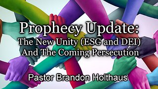 Prophecy Update: The New Unity (ESG and DEI) And The Coming Persecution