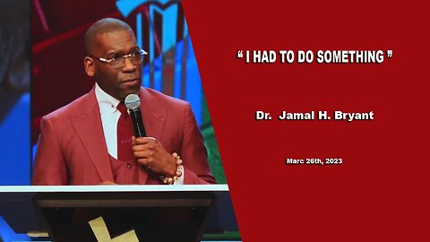 Dr. Jamal H. Bryant - I HAD TO DO SOMETHING - Sunday 26th, March 2023