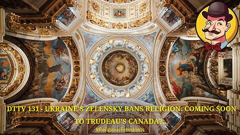 DTTV 131 – Ukraine’s Zelensky Bans Religion: Coming Soon to Trudeau’s Canada?