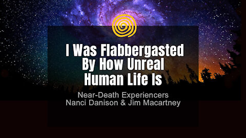 Near-Death Experience - Nanci Dansion & Jim Macartney - Flabbergasted By How Unreal Human Life Is