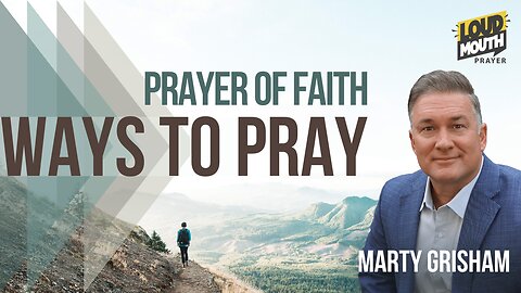Prayer | WAYS TO PRAY - 08 - PRAYER OF FAITH - Marty Grisham of Loudmouth Prayer
