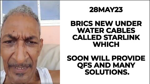 28MAY23 BRICS NEW UNDER WATER CABLES CALLED STARLINK WHICH SOON WILL PROVIDE QFS AND MANY SOLUTIONS.