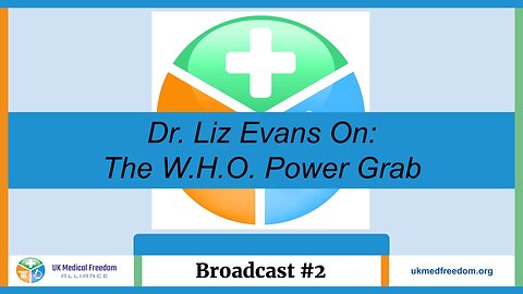 UK Medical Freedom Alliance: Broadcast #2 - The WHO Power Grab - Dr Liz Evans