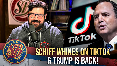 Schiff Whines on TikTok & Trump is Back!