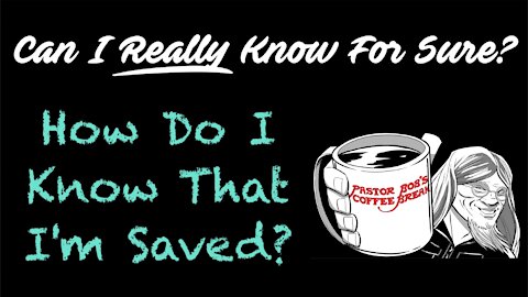 HOW DO I KNOW I'M SAVED? / PB's Coffee Break