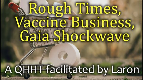 Rough Times, Vaccine Business, Gaia Shockwave | A QHHT With ‘Rhea’