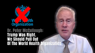 Dr. Peter McCullough: Trump Was Right. We Should Pull Out Of The World Health Organization