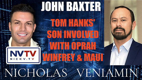John Baxter Discusses Tom Hanks' Son Involved With Oprah Winfrey & Maui with Nicholas Veniamin