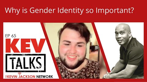 KevTalks Ep 65 - Why is Gender Identity so Important?