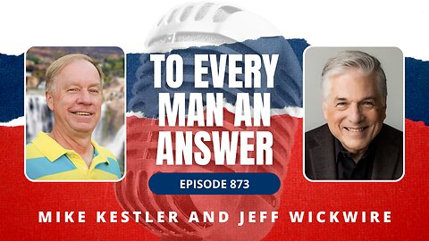 Episode 873 - Pastor Mike Kestler and Dr. Jeff Wickwire on To Every Man An Answer