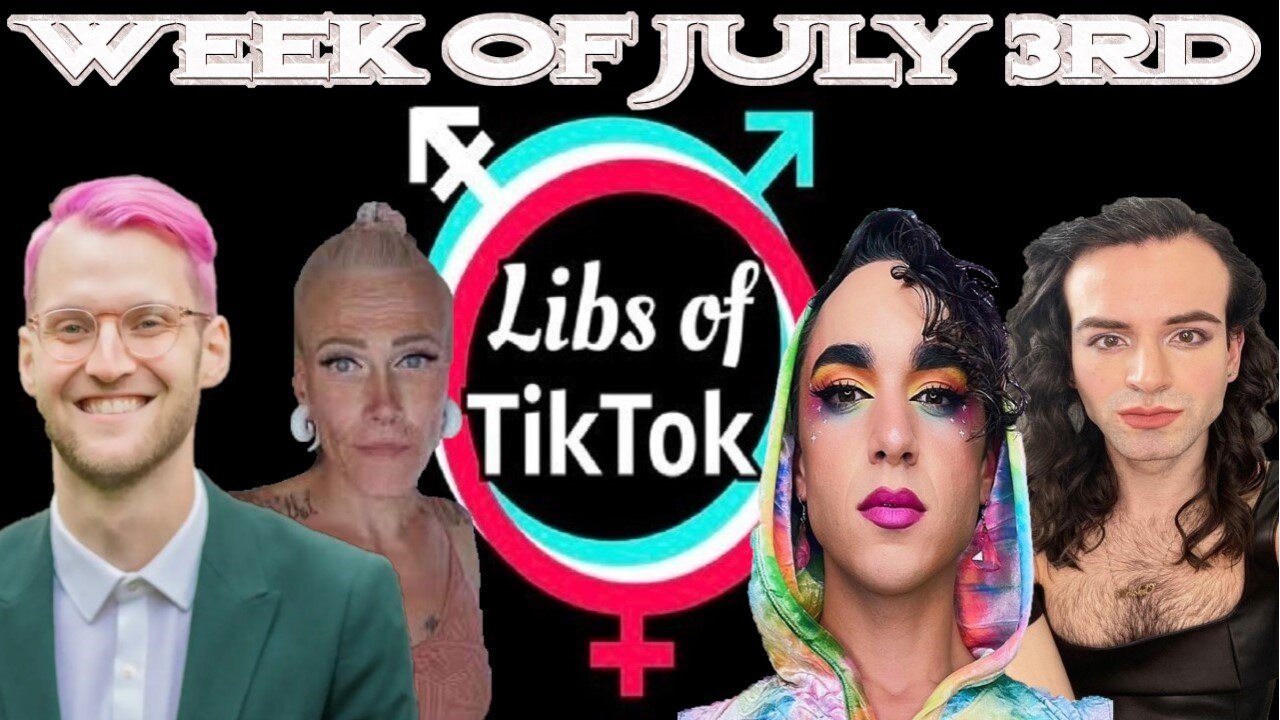 Libs Of Tik-Tok: Week Of July 3rd