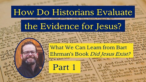 How Do Historians Evaluate the Evidence for Jesus? (Ehrman's "Did Jesus Exist?" Part 1)