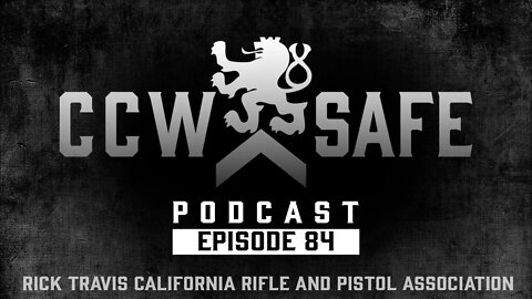 CCW Safe Podcast- Episode 84: Rick Travis California Rifle and Pistol Association