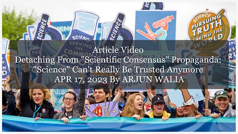 Article Video - "Science" Can't Really Be Trusted Anymore April 17, 2023 By Arjun Walia