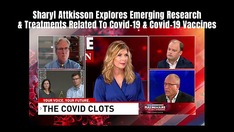 Sharyl Attkisson Explores Emerging Research & Treatments Related To Covid-19 & Covid-19 Vaccines