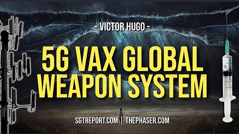 5G VAX GLOBAL WEAPON SYSTEM UNLEASHED -- Victor Hugo