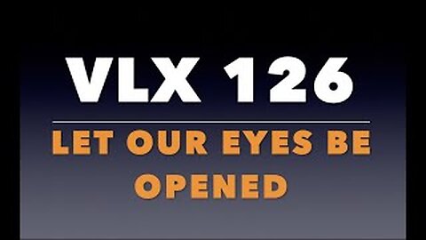 VLX 126: Mt 20:29-34. "Let Our Eyes Be Opened."