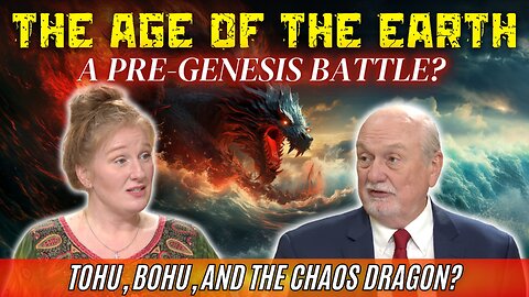 THE EARTH IS BOTH OLD AND YOUNG WITH A PRE GENESIS BATTLE? WHAT IS THE ANCIENT HISTORY OF TOHU, BOHU, AND THE CHAOS DRAGON?