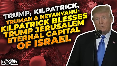 Trump, Kilpatrick, Truman & Netanyahu- Kilpatrick Blesses Trump Jerusalem Eternal Capital of Israel