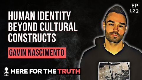 Episode 123 - Gavin Nascimento | Human Identity Beyond Cultural Constructs