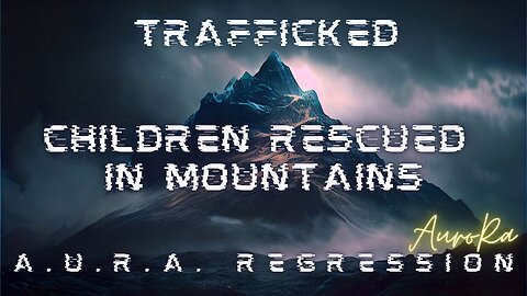 Trafficked | Children Rescued in Mountains | A.U.R.A. Regression