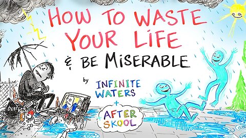 How to Waste Your Life & Be Miserable - Infinite Waters & After Skool