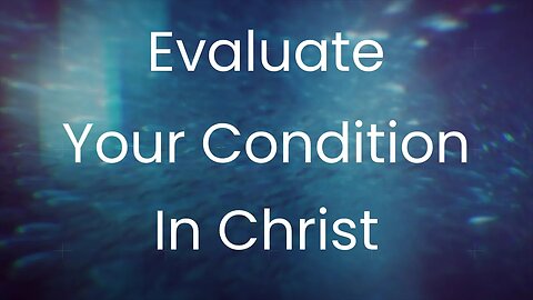 Evaluate Your Condition in Christ