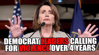 Democrat Leaders Calling for VIOLENCE over the Last 4 Years!