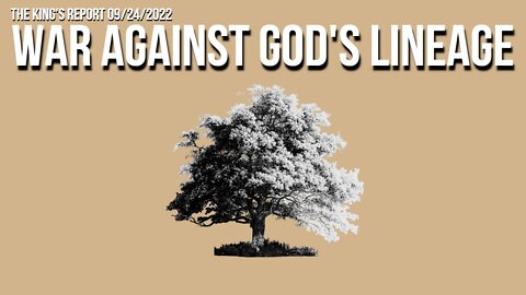 War Against God's Lineage Part 1 (The King's Report 09/24/2022)