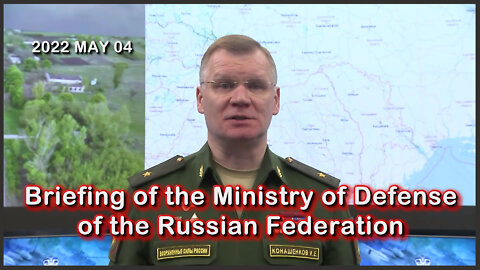 2022 MAY 04 Briefing of the Ministry of Defense of the Russian Federation