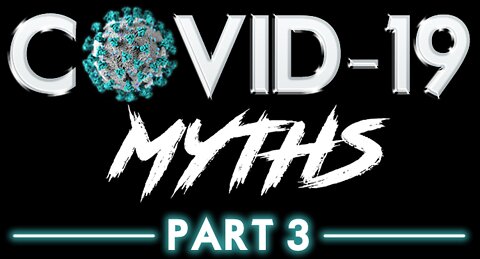 Covid-19 Myths Part 3