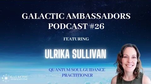 Galactic Ambassadors Podcast #26 ft. Ulrika Sullivan (QSG Practitioner)