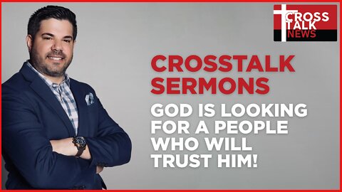 CrossTalk Sermons: God Is Looking For A People Who Will Trust Him!