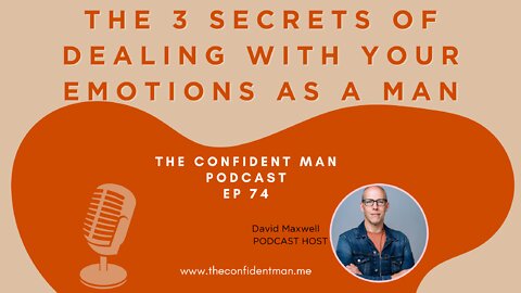 Ep 74 3 Secrets of Dealing with Your Emotions as a Man