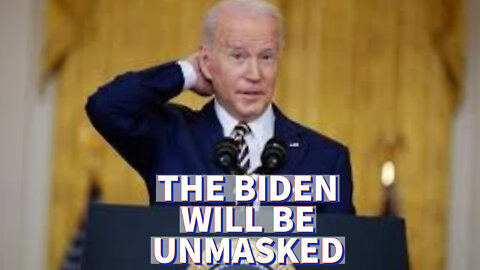 THE BIDEN WILL BE UNMASKED