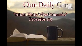 004 Attain Unto Wise Counsels (Proverbs 1:5) Our Daily Greg