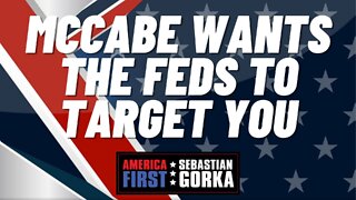 McCabe wants the Feds to Target You. Mark Morgan with Sebastian Gorka on AMERICA First