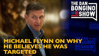 Michael Flynn On Why He Believes He Was Targeted - Dan Bongino Show Clips
