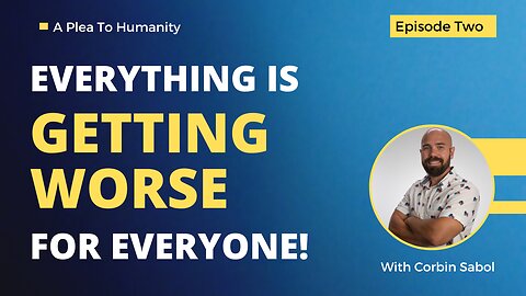 Plea To Humanity EP2: Everything is getting worse!