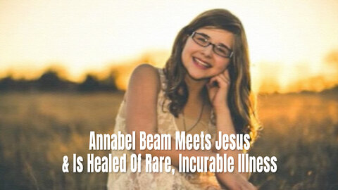 Annabel Beam Meets Jesus & Is Healed Of Rare, Incurable Illness