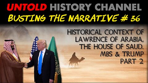 Busting The Narrative Episode 36 | Lawrence of Arabia, The House of Saud, MBS & Trump | Part 2