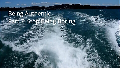 Being Authentic Part 7: Stop Being Boring