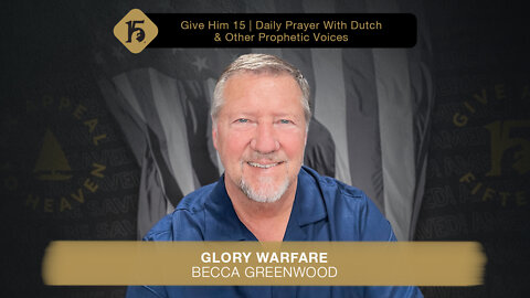 Glory Warfare - Becca Greenwood | Give Him 15: Daily Prayer with Dutch | May 23, 2022