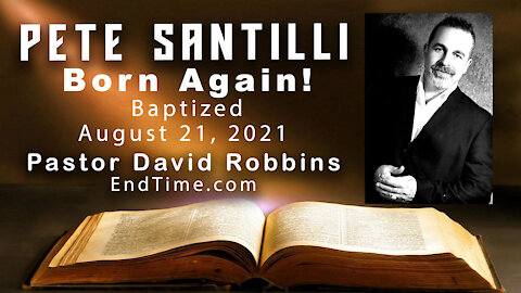 Pete Santilli Baptized August 21, 2021 By David Robbins EndTime.com