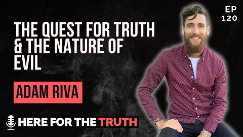 Episode 120 - Adam Riva | The Quest for Truth & The Nature of Evil