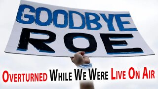 Roe v. Wade Overturned While We Are Live On Air