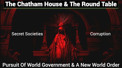 The Chatham House & The Round Table: Secret Societies & The Pursuit Of A New World Order